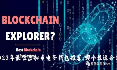2023年最佳虚拟币电子钱包推荐：哪个最适合你？