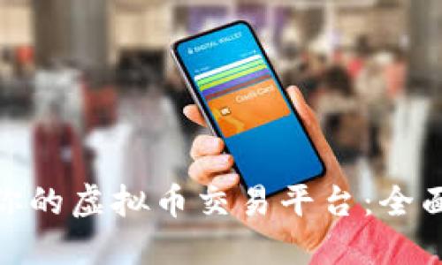 选择最适合你的虚拟币交易平台：全面对比与评测