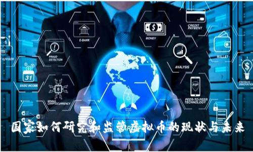 国家如何研究和监管虚拟币的现状与未来