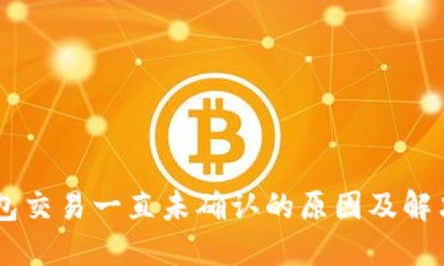 IM钱包交易一直未确认的原因及解决方法