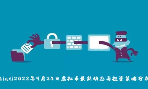 biati2023年9月24日虚拟币最新动态与投资策略分析