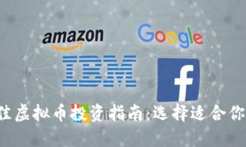 2023年最佳虚拟币投资指南：选择适合你的虚拟货币