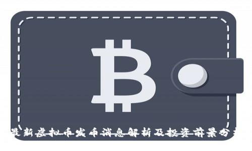 最新虚拟币发币消息解析及投资前景分析