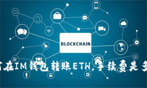 如何在IM钱包转账ETH，手续费是多少？