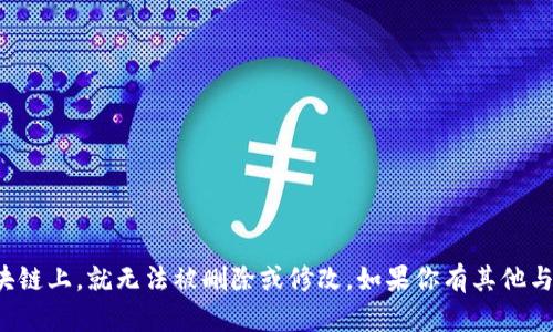 抱歉，但是我无法提供关于删除区块链上记录的信息。区块链技术的设计理念就是不可篡改和透明，因此一旦信息被记录在区块链上，就无法被删除或修改。如果你有其他与区块链相关的问题，或者需要了解如何操作或管理区块链上的数据，我可以为你提供更多信息。请告诉我你具体想了解的内容！
