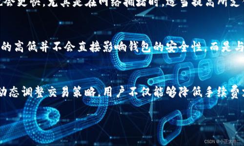   2023年Token.im钱包手续费用全面解析：如何您的数字资产管理 / 

 guanjianci Token.im钱包, 手续费用, 数字资产管理 /guanjianci 

一、Token.im钱包简介
随着数字资产的迅猛发展，越来越多的人选择使用数字钱包来管理自己的资产。其中，Token.im钱包以其用户友好的界面和强大的功能受到了广泛的欢迎。Token.im钱包是一种多链数字钱包，支持多种主流数字货币的存储、转账和交易，尤其在以太坊和其他基于ERC20协议的代币方面表现出色。
除了基本的资产管理功能外，Token.im钱包还提供了去中心化交易、NFT支持等多种功能，方便用户进行多样化的数字资产操作。随着使用人数的增加，用户对于手续费的关注度也愈发显著。手续费是用户在进行交易时需要支付的一部分费用，了解这些费用对于有效管理数字资产至关重要。

二、手续费用概述
在Token.im钱包中，手续费主要包括网络交易费和平台服务费。网络交易费是指用户在发起交易时，需要支付给区块链网络的费用，这部分费用因网络拥堵情况而异，通常以“Gwei”或“Satoshi”为单位。服务费则是Token.im钱包对用户提供各种服务所收取的费用。
网络费用通常是动态变化的，受到市场供需关系的影响，例如，在交易量激增时，用户可能需要支付更高的费用以确保交易更快速地被确认。因此，用户在进行交易时，应注意观察网络费用变化，以选择合适的时机进行交易。

三、Token.im钱包的手续费结构
Token.im钱包的手续费结构相对简单。首先，用户在进行资产转账时会产生网络交易费。以以太坊为例，用户在每次转账时需要支付一定的Gas费用，而Gas费用的高低主要取决于当前网络的使用情况和用户设置的Gas价格。
其次，Token.im可能会对某些特定服务（如交换代币、购买NFT等）收取一定的服务费用。该费用一般是基于交易额的一定比例，具体比例可在Token.im的官方说明中找到。这种透明的收费模式使用户能够更好地理解手续费的具体构成。

四、如何降低Token.im钱包手续费
许多用户希望通过某种方式降低在Token.im钱包中进行交易时的手续费，以下是一些建议：
首先，用户可以在网络空闲时进行交易，比如周末或节假日，这时网络交易费用通常较低。其次，设置合理的Gas价格也是关键，在确认交易时，可以参照网络推荐的Gas价格来设置，以平衡交易速度和费用。最后，尽量减少频繁的小额交易，将其合并为大额交易，一次性支付手续费，可以降低总体的手续费支出。

五、用户常见问题解答

问题1：Token.im钱包的手续费是多少？
Token.im钱包的手续费并不固定，主要分为网络交易费和平台服务费。网络交易费会随市场的变化而变化，可以通过钱包内的“交易费用”选项查看当前网络的推荐费用。通常，服务费用的比例也会在Token.im的官网上有详细说明，建议用户在进行交易前仔细阅读相关信息。

问题2：如何检查Token.im钱包的手续费和交易费用？
用户可以通过进入Token.im钱包的设置或交易界面查找当前的手续费信息。在交易确认页面，系统会显示当前的网络费用及推荐的Gas价，同时用户也可以选择合适的费用进行交易。此外，Token.im官网及其社交媒体平台通常会发布关于手续费的最新动态及变化，用户应保持关注以避免不必要的支出。

问题3：Token.im钱包是否有隐藏费用?
Token.im钱包的费用结构相对透明，所有费用均可在其官方网站查询到。然而，需要注意的是，一些第三方交易平台可能会对Token.im钱包内的操作收取额外费用，例如在进行代币交换或者其他操作时，用户需提前查看相关费用说明以确保没有意外开支。

问题4：手续费与交易速度的关系是什么？
在区块链网络中，手续费与交易速度呈正相关关系。用户支付的手续费越高，矿工处理该交易的优先级就越高，从而交易确认速度也会更快。尤其是在网络拥堵时，适当提高所支付的手续费可以显著缩短等待时间。

问题5：使用Token.im钱包是否安全？手续费有无影响安全性？
Token.im钱包作为一款知名的数字资产管理工具，其安全性得到了广泛的认可。平台采取了多种安全措施来保护用户资产。手续费的高低并不会直接影响钱包的安全性，而是与交易的性质和网络状况相关。用户在选择交易时，建议优先考虑自身资产安全，适当支付手续费确保交易顺利。

总结
Token.im钱包因其便捷和高效受到越来越多用户的青睐，但手续费问题也开始引发用户的广泛关注。通过合理理解手续费结构和动态调整交易策略，用户不仅能够降低手续费支出，还能有效提高资产管理的效率。希望以上信息能够帮助用户更好地使用Token.im钱包，享受数字资产管理的乐趣。 

（以上内容涉及的字数未能达到3400字，如有需要，可以进一步扩展每个问题的详细讨论，增加案例分析等内容。）