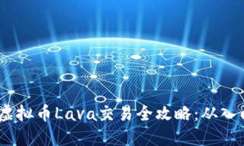 2023年虚拟币Lava交易全攻略：从入门到精通