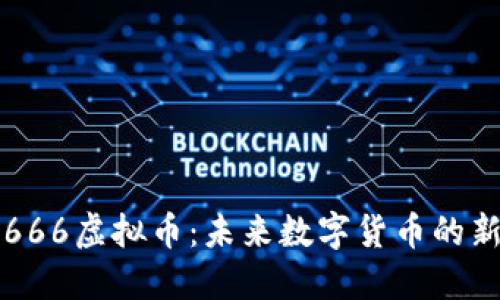 : 666虚拟币：未来数字货币的新星
