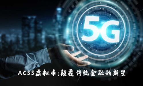 ACSS虚拟币：颠覆传统金融的新星
