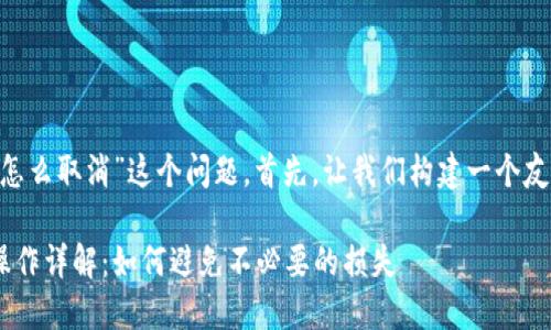 对于“token.im转账后怎么取消”这个问题，首先，让我们构建一个友好的，以及相关关键词：

token.im转账后取消操作详解：如何避免不必要的损失