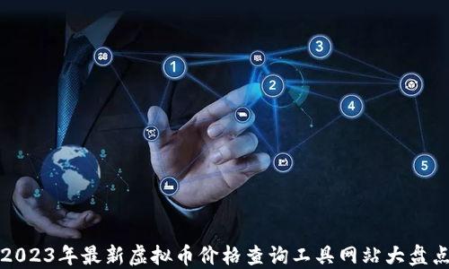 
2023年最新虚拟币价格查询工具网站大盘点