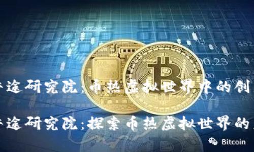 王鸿山牛途研究院：币热虚拟世界中的创新与挑战

王鸿山牛途研究院：探索币热虚拟世界的未来