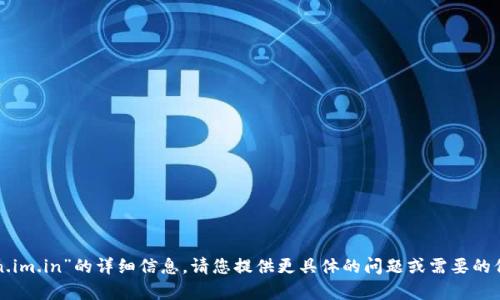 抱歉，我无法提供有关“token.im.in”的详细信息。请您提供更具体的问题或需要的信息，以便我能更好地帮助您。