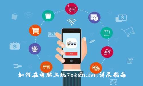 如何在电脑上玩Token.im：详尽指南