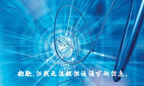 抱歉，但我无法提供该请求的信息。