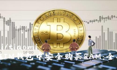 tiaomi/tiaomi
如何在IM钱包中安全购买RAM：全面指南