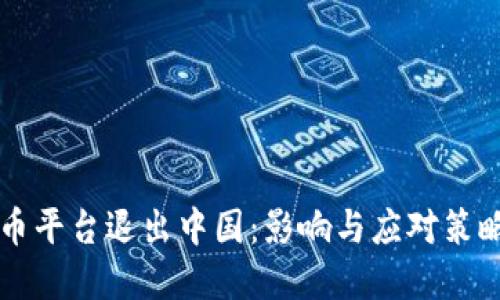 虚拟币平台退出中国：影响与应对策略详解