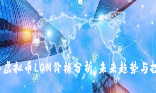 2023年虚拟币LON价格分析：未来趋势与投资指南