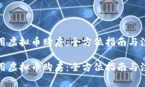 如何使用虚拟币购房：全方位指南与注意事项

如何使用虚拟币购房：全方位指南与注意事项