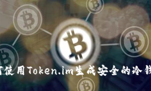 如何使用Token.im生成安全的冷钱包？
