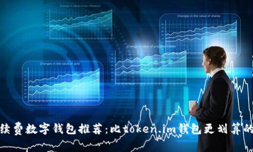 低手续费数字钱包推荐：比token.im钱包更划算的选择