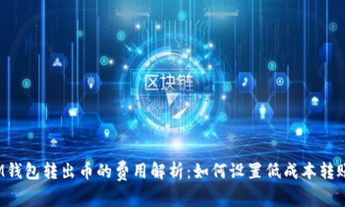 IM钱包转出币的费用解析：如何设置低成本转账？