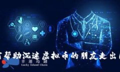 如何帮助沉迷虚拟币的朋友走出困境