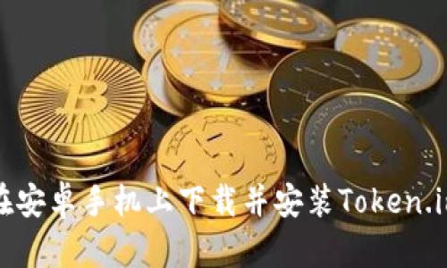 如何在安卓手机上下载并安装Token.im钱包