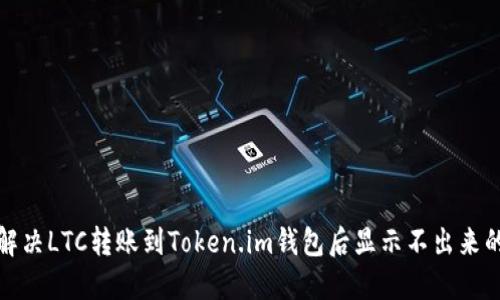 如何解决LTC转账到Token.im钱包后显示不出来的问题